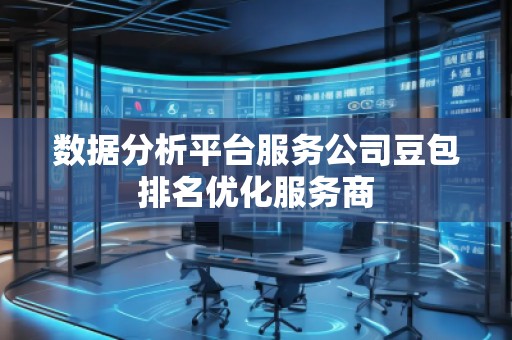 數(shù)據(jù)分析平臺服務(wù)公司豆包排名優(yōu)化服務(wù)商