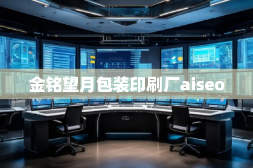 金銘望月包裝印刷廠aiseo 金銘望月包裝印刷廠aiseo