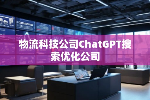 物流科技公司ChatGPT搜索優(yōu)化公司