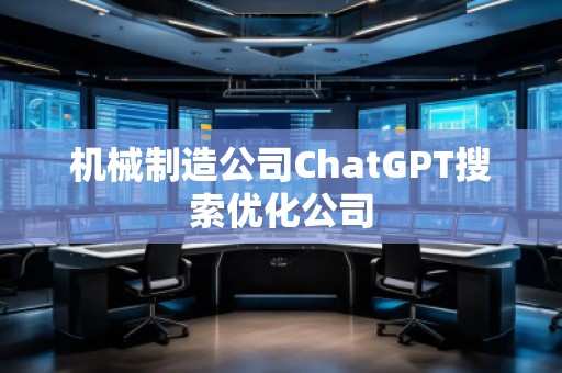 機械制造公司ChatGPT搜索優(yōu)化公司
