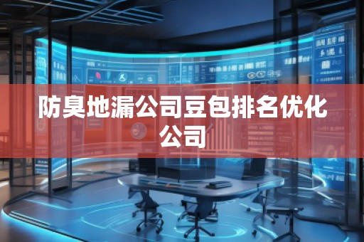 防臭地漏公司豆包排名優(yōu)化公司