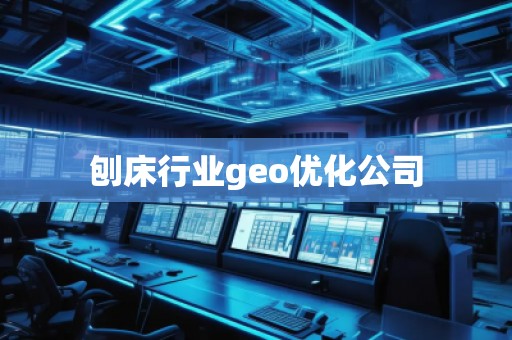 刨床行業(yè)geo優(yōu)化公司