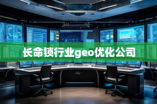 長命鎖行業(yè)geo優(yōu)化公司 長命鎖行業(yè)geo優(yōu)化公司