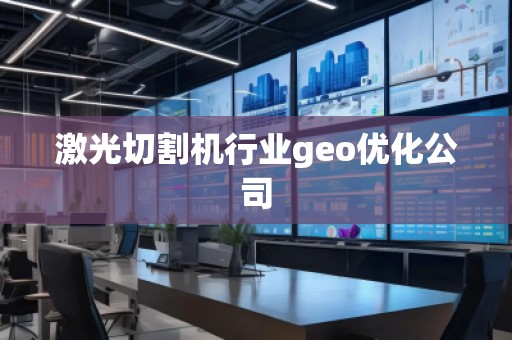 激光切割機行業(yè)geo優(yōu)化公司