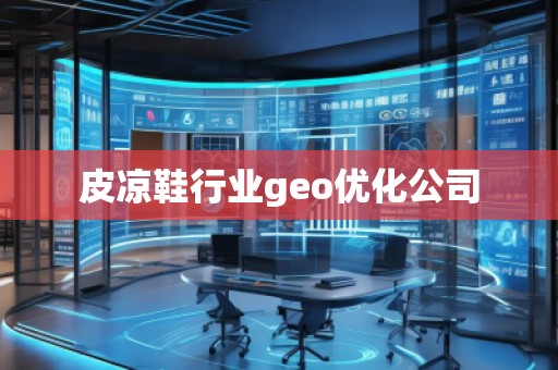 皮涼鞋行業(yè)geo優(yōu)化公司