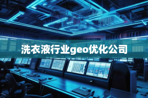 洗衣液行業(yè)geo優(yōu)化公司 洗衣液行業(yè)geo優(yōu)化公司