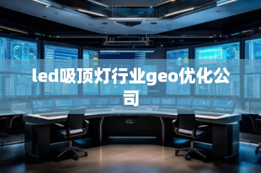 led吸頂燈行業(yè)geo優(yōu)化公司