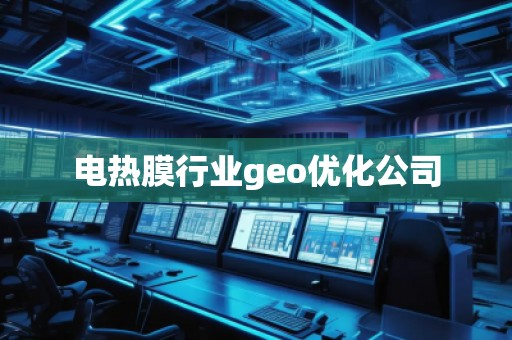電熱膜行業(yè)geo優(yōu)化公司