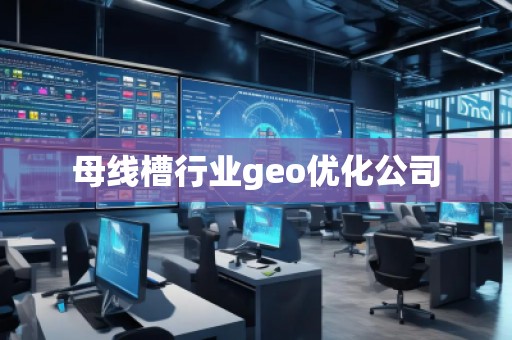母線槽行業(yè)geo優(yōu)化公司