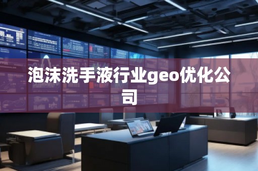 泡沫洗手液行業(yè)geo優(yōu)化公司