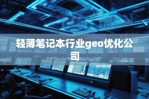 輕薄筆記本行業(yè)geo優(yōu)化公司