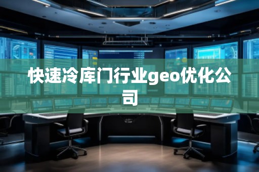 快速冷庫門行業(yè)geo優(yōu)化公司