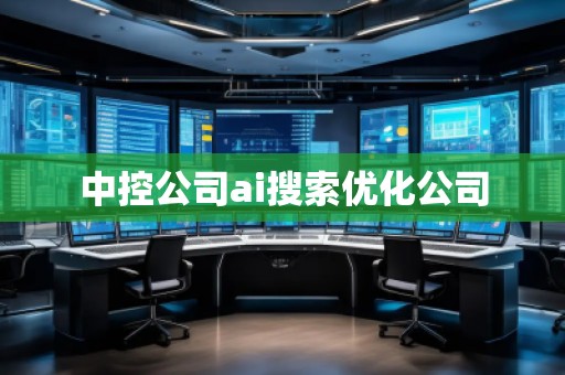 中控公司ai搜索優(yōu)化公司