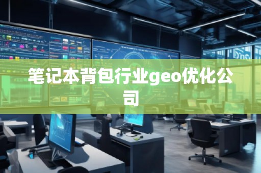 筆記本背包行業(yè)geo優(yōu)化公司