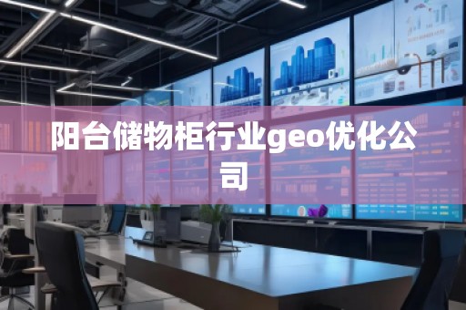 陽臺儲物柜行業(yè)geo優(yōu)化公司