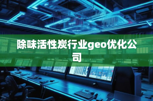 除味活性炭行業(yè)geo優(yōu)化公司