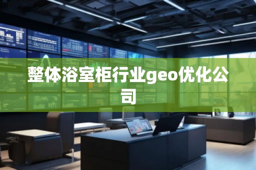 整體浴室柜行業(yè)geo優(yōu)化公司