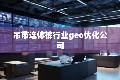 吊帶連體褲行業(yè)geo優(yōu)化公司