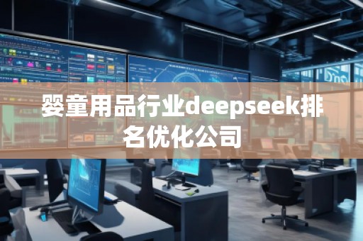 嬰童用品行業(yè)deepseek排名優(yōu)化公司 嬰童用品行業(yè)deepseek排名優(yōu)化公司