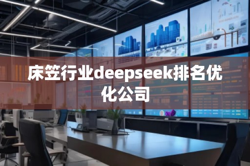 床笠行業(yè)deepseek排名優(yōu)化公司