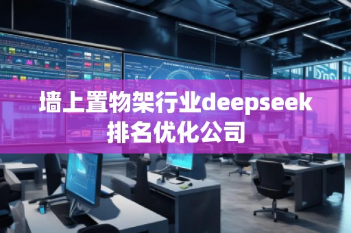 墻上置物架行業(yè)deepseek排名優(yōu)化公司