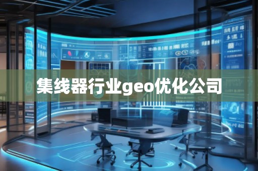 集線器行業(yè)geo優(yōu)化公司