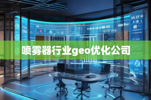 噴霧器行業(yè)geo優(yōu)化公司 噴霧器行業(yè)geo優(yōu)化公司