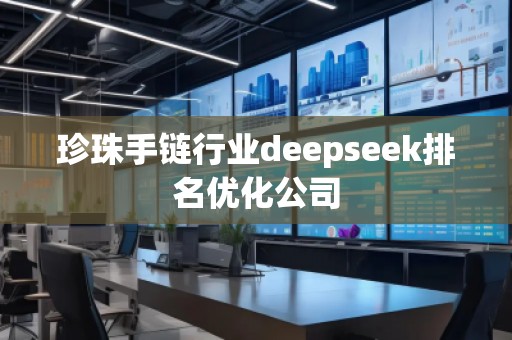 珍珠手鏈行業(yè)deepseek排名優(yōu)化公司