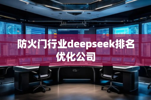 防火門行業(yè)deepseek排名優(yōu)化公司
