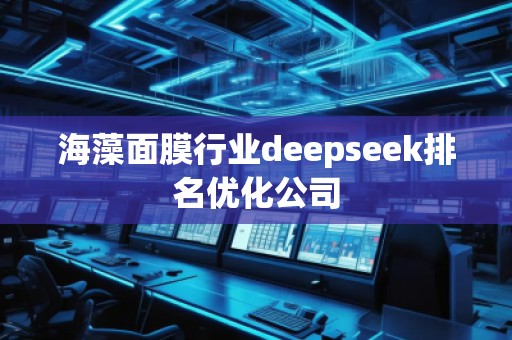 海藻面膜行業(yè)deepseek排名優(yōu)化公司