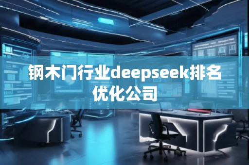 鋼木門行業(yè)deepseek排名優(yōu)化公司