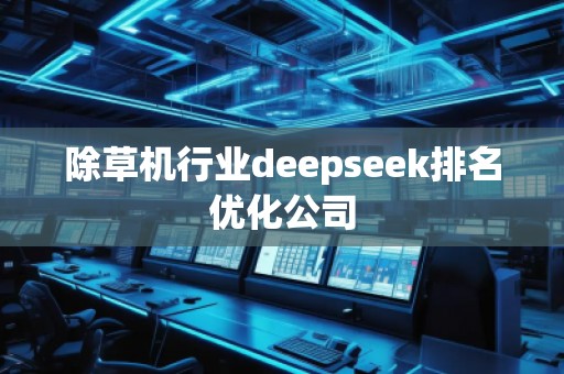 除草機行業(yè)deepseek排名優(yōu)化公司