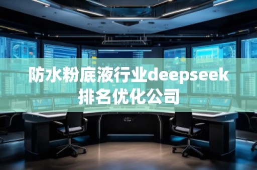 防水粉底液行業(yè)deepseek排名優(yōu)化公司