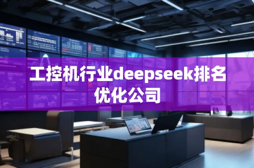 工控機(jī)行業(yè)deepseek排名優(yōu)化公司