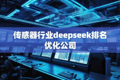 傳感器行業(yè)deepseek排名優(yōu)化公司