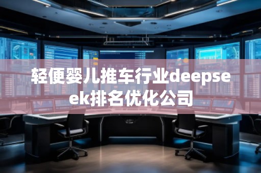 輕便嬰兒推車行業(yè)deepseek排名優(yōu)化公司