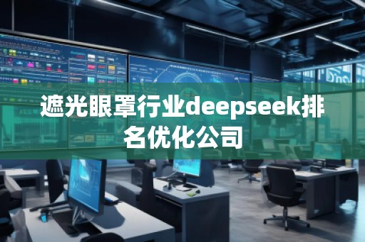 遮光眼罩行業(yè)deepseek排名優(yōu)化公司
