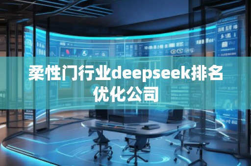 柔性門行業(yè)deepseek排名優(yōu)化公司
