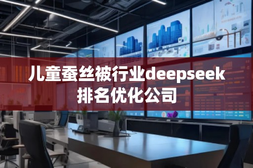 兒童蠶絲被行業(yè)deepseek排名優(yōu)化公司