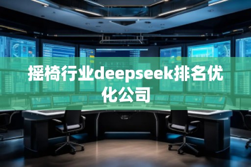 搖椅行業(yè)deepseek排名優(yōu)化公司