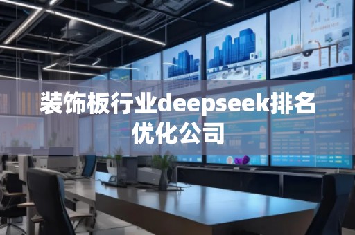裝飾板行業(yè)deepseek排名優(yōu)化公司