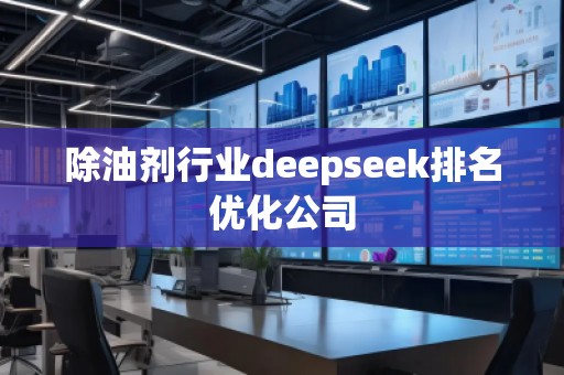 除油劑行業(yè)deepseek排名優(yōu)化公司