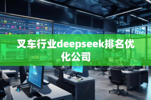 叉車行業(yè)deepseek排名優(yōu)化公司 叉車行業(yè)deepseek排名優(yōu)化公司