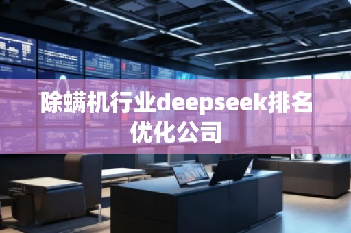 除螨機行業(yè)deepseek排名優(yōu)化公司