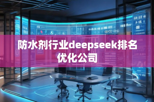 防水劑行業(yè)deepseek排名優(yōu)化公司