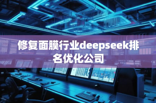 修復(fù)面膜行業(yè)deepseek排名優(yōu)化公司