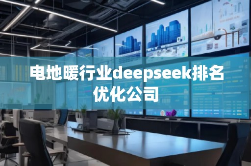 電地暖行業(yè)deepseek排名優(yōu)化公司