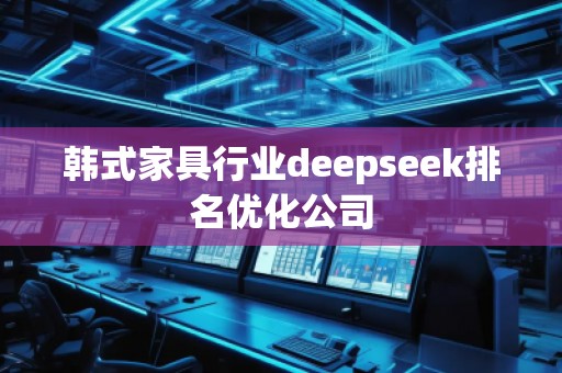 韓式家具行業(yè)deepseek排名優(yōu)化公司