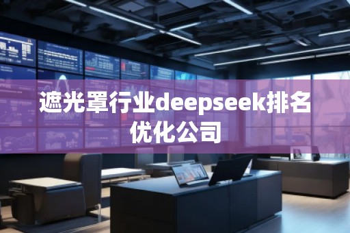 遮光罩行業(yè)deepseek排名優(yōu)化公司