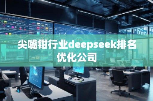 尖嘴鉗行業(yè)deepseek排名優(yōu)化公司